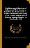 The Physics and Chemistry of Colloids and Their Bearing on Industrial Questions; Report of a General Discussion Held Jointly by the Faraday Society and the Physical Society of London on 25th October 1920