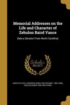 Memorial Addresses on the Life and Character of Zebulon Baird Vance: (late a Senator From North Carolina) - Vance, Zebulon Baird