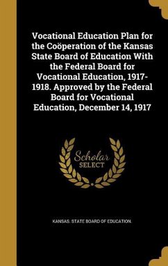 Vocational Education Plan for the Coöperation of the Kansas State Board of Education With the Federal Board for Vocational Education, 1917-1918. Approved by the Federal Board for Vocational Education, December 14, 1917
