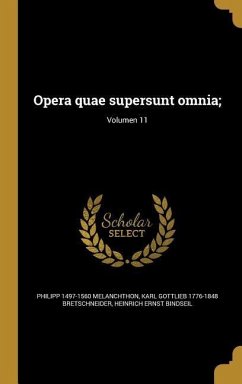 Opera quae supersunt omnia;; Volumen 11 - Melanchthon, Philipp; Bretschneider, Karl Gottlieb; Bindseil, Heinrich Ernst
