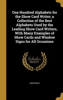 One Hundred Alphabets for the Show Card Writer; a Collection of the Best Alphabets Used by the Leading Show Card Writers, With Many Examples of Show Cards and Window Signs for All Occasions
