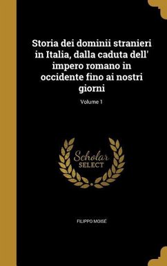 Storia dei dominii stranieri in Italia, dalla caduta dell' impero romano in occidente fino ai nostri giorni; Volume 1 - Moisé, Filippo
