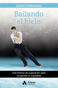 Bailando el hielo : una historia de superación para conquistar lo imposible - Fernández López, Javier