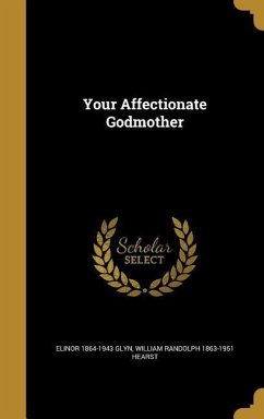 Your Affectionate Godmother - Glyn, Elinor; Hearst, William Randolph