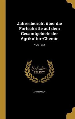 Jahresbericht über die Fortschritte auf dem Gesamtgebiete der Agrikultur-Chemie; v.36 1893
