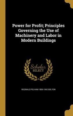 Power for Profit; Principles Governing the Use of Machinery and Labor in Modern Buildings - Bolton, Reginald Pelham