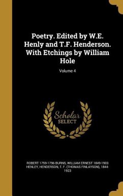 Poetry. Edited by W.E. Henly and T.F. Henderson. With Etchings by William Hole; Volume 4 - Burns, Robert; Henley, William Ernest