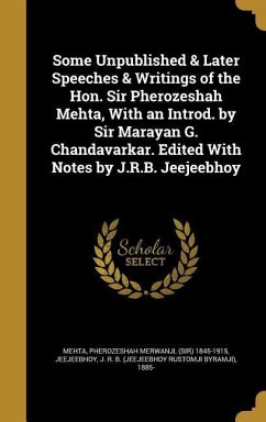 Some Unpublished & Later Speeches & Writings of the Hon. Sir Pherozeshah Mehta, With an Introd. by Sir Marayan G. Chandavarkar. Edited With Notes by J.R.B. Jeejeebhoy