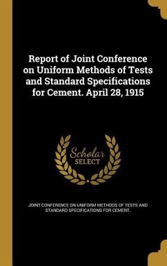 Report of Joint Conference on Uniform Methods of Tests and Standard Specifications for Cement. April 28, 1915