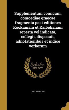 Supplementum comicum, comoediae graecae fragmenta post editiones Kockianam et Kaibelianam reperta vel indicata, collegit, disposuit, adnotationibus et indice verborum