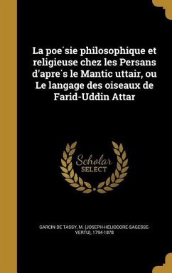 La poe&#769;sie philosophique et religieuse chez les Persans d'apre&#768;s le Mantic uttai&#776;r, ou Le langage des oiseaux de Farid-Uddin Attar