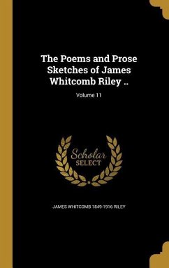 The Poems and Prose Sketches of James Whitcomb Riley ..; Volume 11