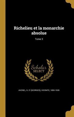 Richelieu et la monarchie absolue; Tome 3