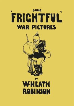 Some 'Frightful' War Pictures - Illustrated by W. Heath Robinson - Robinson, W. Heath