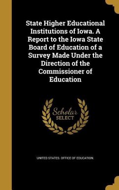 State Higher Educational Institutions of Iowa. A Report to the Iowa State Board of Education of a Survey Made Under the Direction of the Commissioner of Education