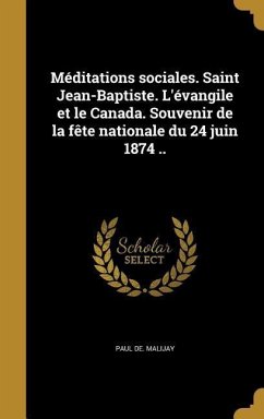 Méditations sociales. Saint Jean-Baptiste. L'évangile et le Canada. Souvenir de la fête nationale du 24 juin 1874 .. - Malijay, Paul De