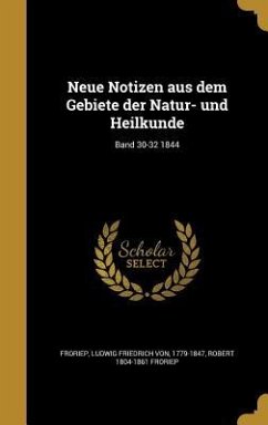 Neue Notizen aus dem Gebiete der Natur- und Heilkunde; Band 30-32 1844 - Froriep, Robert