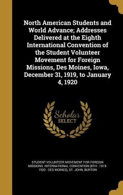 North American Students and World Advance; Addresses Delivered at the Eighth International Convention of the Student Volunteer Movement for Foreign Missions, Des Moines, Iowa, December 31, 1919, to January 4, 1920