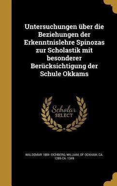 Untersuchungen über die Beziehungen der Erkenntnislehre Spinozas zur Scholastik mit besonderer Berücksichtigung der Schule Okkams