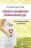 ¡Quiero quedarme embarazada ya! : guía imprescindible de fertilidad