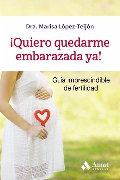 ¡Quiero quedarme embarazada ya! : guía imprescindible de fertilidad - López-Teijón Pérez, Marisa