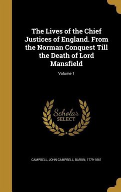 The Lives of the Chief Justices of England. From the Norman Conquest Till the Death of Lord Mansfield; Volume 1