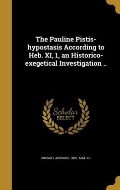 The Pauline Pistis-hypostasis According to Heb. XI, 1, an Historico-exegetical Investigation ..