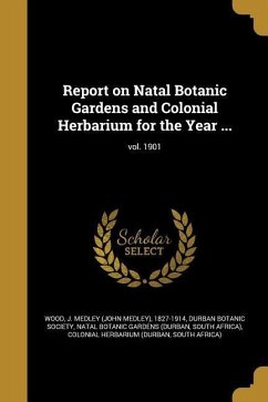 Report on Natal Botanic Gardens and Colonial Herbarium for the Year ...; vol. 1901