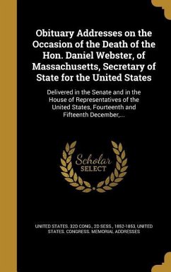 Obituary Addresses on the Occasion of the Death of the Hon. Daniel Webster, of Massachusetts, Secretary of State for the United States
