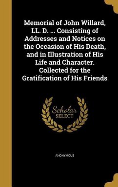 Memorial of John Willard, LL. D. ... Consisting of Addresses and Notices on the Occasion of His Death, and in Illustration of His Life and Character. Collected for the Gratification of His Friends