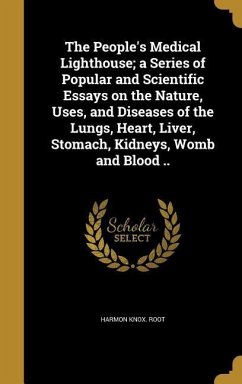 The People's Medical Lighthouse; a Series of Popular and Scientific Essays on the Nature, Uses, and Diseases of the Lungs, Heart, Liver, Stomach, Kidneys, Womb and Blood .. - Root, Harmon Knox