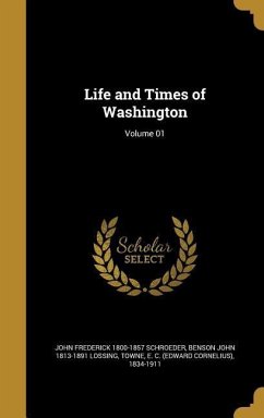 Life and Times of Washington; Volume 01 - Schroeder, John Frederick; Lossing, Benson John