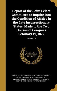 Report of the Joint Select Committee to Inquire Into the Condition of Affairs in the Late Insurrectionary States, Made to the Two Houses of Congress February 19, 1872; Volume 13 - Scott, John