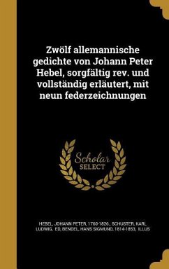 Zwölf allemannische gedichte von Johann Peter Hebel, sorgfältig rev. und vollständig erläutert, mit neun federzeichnungen