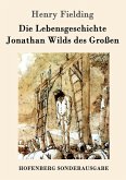 Die Lebensgeschichte Jonathan Wilds des Großen Die Lebensgeschichte Jonathan Wilds des Großen