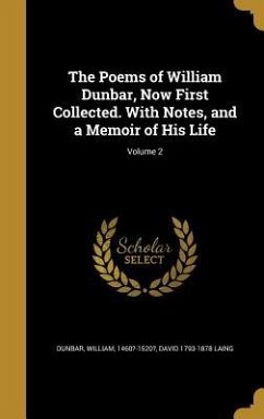The Poems of William Dunbar, Now First Collected. With Notes, and a Memoir of His Life; Volume 2 - Laing, David