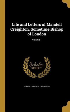 Life and Letters of Mandell Creighton, Sometime Bishop of London; Volume 1 - Creighton, Louise