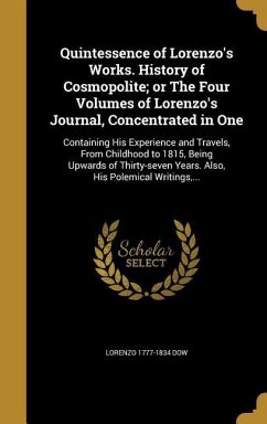 Quintessence of Lorenzo's Works. History of Cosmopolite; or The Four Volumes of Lorenzo's Journal, Concentrated in One - Dow, Lorenzo