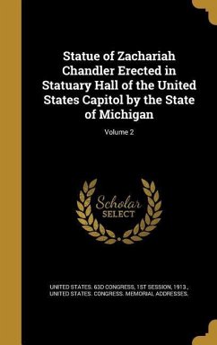 Statue of Zachariah Chandler Erected in Statuary Hall of the United States Capitol by the State of Michigan; Volume 2