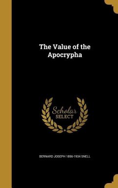 The Value of the Apocrypha - Snell, Bernard Joseph