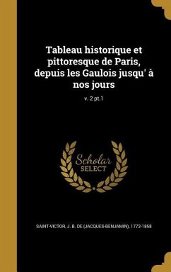 Tableau historique et pittoresque de Paris, depuis les Gaulois jusqu' à nos jours; v. 2 pt.1