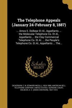 The Telephone Appeals (January 24-February 8, 1887): ... Amos E. Dolbear Et Al., Appellants ... the Molecular Telephone Co. Et Al., Appellants ... the