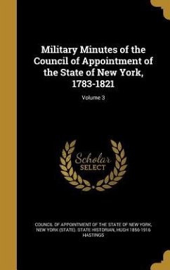 Military Minutes of the Council of Appointment of the State of New York, 1783-1821; Volume 3