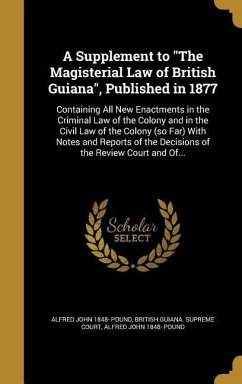 A Supplement to "The Magisterial Law of British Guiana", Published in 1877