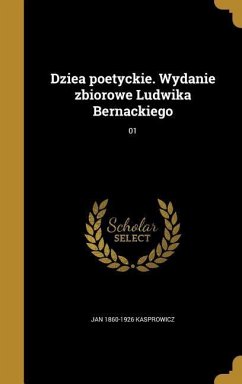 Cover Dziea poetyckie. Wydanie zbiorowe Ludwika Bernackiego; 01