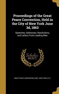 Proceedings of the Great Peace Convention, Held in the City of New York June 3d, 1863
