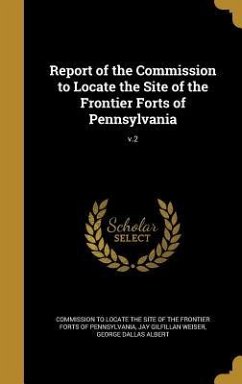 Report of the Commission to Locate the Site of the Frontier Forts of Pennsylvania; v.2