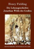 Die Lebensgeschichte Jonathan Wilds des Großen Die Lebensgeschichte Jonathan Wilds des Großen