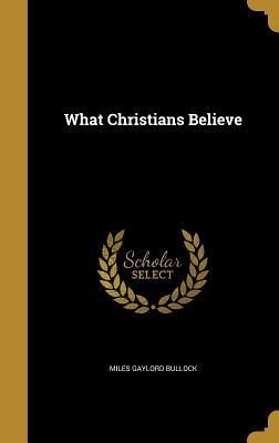 WHAT CHRISTIANS BELIEVE WHAT CHRISTIANS BELIEVE
