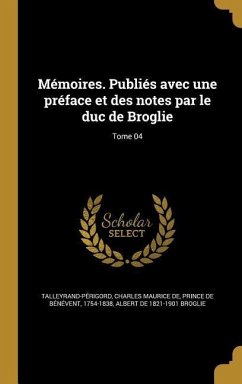 Mémoires. Publiés avec une préface et des notes par le duc de Broglie; Tome 04